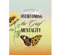 Overcoming the Grief Mentality: A Guide to Transforming Loss into Resilience and Hope