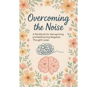 Overcoming the Noise: A Guided Journal for Calming Overthinking, Breaking Negative Thought Loops, and Finding Inner Peace