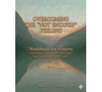 Overcoming the “Not Enough” Feeling Workbook: The Overcoming the “Not Enough” Feeling Workbook for Women: Break Free from Self-Doubt, Release Comparison, and Reclaim Your Worth