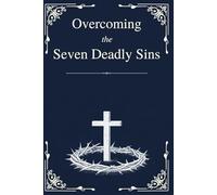 Overcoming the Seven Deadly Sins: Biblical Wisdom for Modern Struggles, Hidden Habits, and Lasting Transformation with Guided Reflection Prompts that ... Easily Apply Key Teachings to Their Own Lives