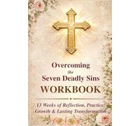 Overcoming the Seven Deadly Sins WORKBOOK: A 13-Week Companion Workbook for Reflection, Practice, Growth and Lasting Transformation, to Our Published ... Personal Study, Small Groups & Church Use