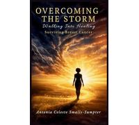 Overcoming the Storm: Walking into Healing, Surviving Breast Cancer!