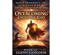 OVERCOMING UNTIL THE END: What Jesus Taught the Churches About Faithfulness, Repentance, and Obedience