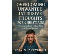 Overcoming Unwanted Intrusive Thoughts for Christians: Winning the Battle for Your Mind with Divine Weapons