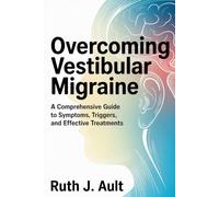 Overcoming Vestibular Migraine: A Comprehensive Guide to Symptoms, Triggers, and Effective Treatments