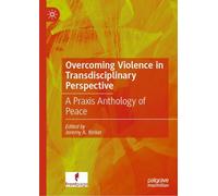 Overcoming Violence in Transdisciplinary Perspective: A Praxis Anthology of Peace