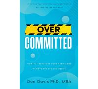 Overcommitted: How to transform your habits and achieve the life you desir...