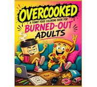 OVERCOOKED: A Burnout Coloring Book for Adults Who Run on Coffee, Chaos & Comfort Food