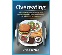 Overeating: A guide to healthy eating habits and strategies to combat overeating for Teens and Young Adults
