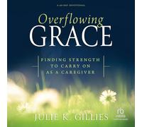Overflowing Grace: Finding Strength to Carry on As a Caregiver, a 60-day Devotional