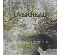 Overhead - Were Not Here After All