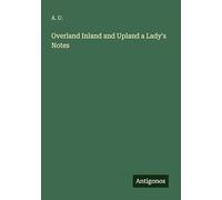 Overland Inland and Upland a Lady's Notes