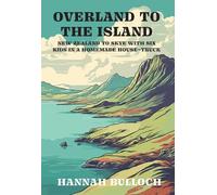 Overland to the Island: New Zealand to Skye with six kids in a homemade house-truck