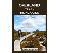 OVERLAND TRACK HIKING GUIDE 2025 - 2026: Explore Tasmania’s Iconic Wilderness Trail with Expert Tips and Essential Planning Advice