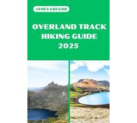 OVERLAND TRACK HIKING GUIDE 2025: Discover the Best Trails and Scenic Routes