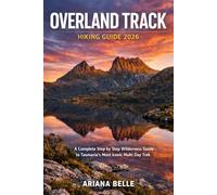 OVERLAND TRACK HIKING GUIDE 2026: A Complete Step by Step Wilderness Guide to Tasmania’s Most Iconic Multi Day Trek
