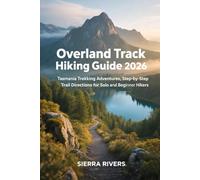 OVERLAND TRACK HIKING GUIDE 2026: Tasmania Trekking Adventures, Step-by-Step Trail Directions for Solo and Beginner Hikers: 82