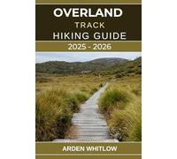 OVERLAND TRACK TRAVEL GUIDE 2025 - 2026: Explore Alpine Peaks, Ancient Rainforests, and Hidden Lakes on Australia’s Legendary Trek