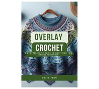 Overlay Crochet: A Comprehensive Guide to Mastering This Unique Technique