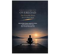 OVERLOAD: The Everyday Reset for a Calmer Mind: Break Free from Chronic Stress, Quiet Mental Noise, and Reclaim Control in a World That Never Switches Off