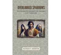 Overlooked Sparrows: From Overlooked to Overvalued: God’s Sovereignty in the Ordinary Life