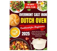 OVERMONT ENAMELED CAST IRON DUTCH OVEN COOKBOOK FOR BEGINNERS: Master the Art of One-Pot Meals, from Hearty Stews to Perfect Roasts and Fresh Baked Bread