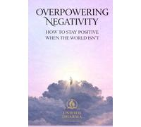 Overpowering Negativity: How to Stay Positive When the World Isn’t: 11