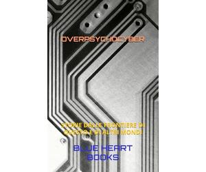 OVERPSYCHOCYBER: STORIE DALLE FRONTIERE DI QUESTO E DI ALTRI MONDI