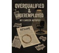 Overqualified & Underemployed: My Career Autopsy: A Journal for Job Seekers Who Are Tired of Pretending