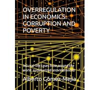OVERREGULATION IN ECONOMICS: CORRUPTION AND POVERTY: 140 real-life cases from around the world, summarized and referenced