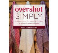 Overshot Simply: Understanding the Weave Structure 38 Projects to Practice Your Skills