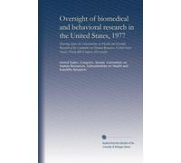 Oversight of biomedical and behavioral research in the United States, 1977 (pt.1): hearings before the Subcommittee on Health and Scientific Research ... Senate, Ninety-fifth Congress, first session