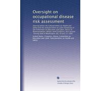 Oversight on occupational disease risk assessment: Hearing before the Subcommittee on Health and Safety and the Subcommittee on Labor Standards of the ... held in Washington, DC, on July 17, 1985
