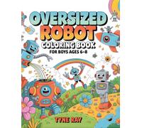 Oversized Robot Coloring Book for Boys Ages 6-8: A cozy coloring journey with playful robots exploring gardens, epic worlds, and funny ideas, created for young imaginations