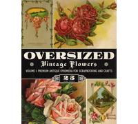 Oversized Vintage Flowers Volume 1: Premium Antique Ephemera for Scrapbooking and Crafts