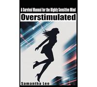 Overstimulated: A Survival Manual for the Highly Sensitive Mind