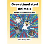 Overstimulated Animals: A Chaotic-Cute Coloring Book