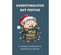 Overstimulated But Festive: A Healthcare Hero's Holiday Notebook: Funny Christmas Journal for Nurses & Medical Professionals | The Perfect Gift for ... Workers, Doctors and Hospital Staff