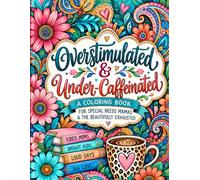 Overstimulated & Under-Caffeinated: A Coloring Book For Special Needs Mamas and the Beautifully Exhausted