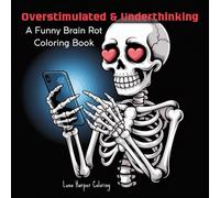 Overstimulated & Underthinking: A Funny Brain Rot Coloring Book with Dark Humor for Adults