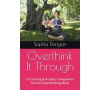 Overthink It Through: A Coloring & Activity Companion for the Overthinking Mind