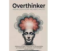 Overthinker - wenn dein Kopf nie abschaltet | Reflextionsfragen, Methoden & Denkanstöße, um Gedanken zu sortieren und mentalen Druck zu lösen