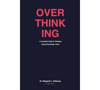 OVERTHINKING: A Complete Guide to Thinking About Everything, Twice