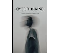 OVERTHINKING: A GUIDE TO FINDING QUIET IN A NOISY MIND: A step to be a better you tomorrow