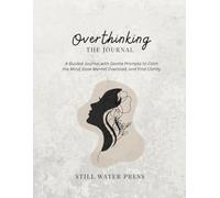 Overthinking: A Guided Journal with Gentle Prompts to Calm the Mind, Ease Mental Overload, and Find Clarity
