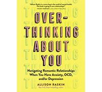 Overthinking About You: Navigating Romantic Relationships When You Have Anxiety, OCD, And/Or Depression