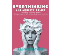 Overthinking and Anxiety Relief: A Practical Guide for Women to Calm Anxiety and Take Back Emotional Control
