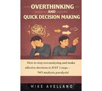 OVERTHINKING AND QUICK DECISION MAKING: How to stop overanalyzing and make effective decisions in JUST 3 steps-NO analysis paralysis!