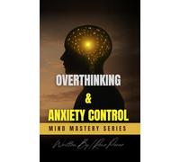 Overthinking & Anxiety Control: Practical Strategies to Quiet Your Mind, Break Free from Fear, and Reclaim Your Life