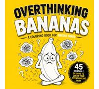 Overthinking Bananas: Overthinking and Anxiety Coloring Book for Adults and Teens Who Cannot Switch Off Their Minds and Need Real Stress Relief